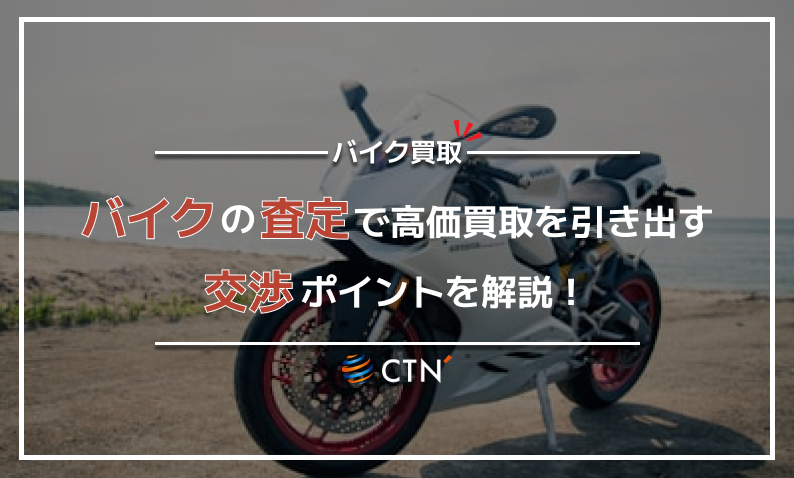 バイクの査定で高い買取価格を出す7つの交渉ポイントを解説！｜CTN車一括査定